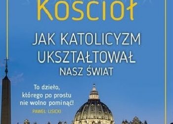 Mike Aquilina – Zadziwiający Kościół. Jak katolicyzm ukształtował nasz świat