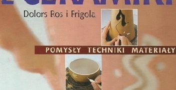 Maria Dolors Ros i Frigola – Ozdoby z ceramiki. Pomysły, techniki, materiały