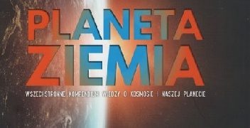 Praca zbiorowa – Planeta Ziemia. Wszechstronne kompedium wiedzy o kosmosie i naszej planecie