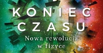 Julian Barbour – Koniec czasu. Nowa rewolucja w fizyce