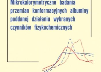 Michnik Anna – Mikrokalorymetryczne badania przemian konformacyjnych albuminy poddanej działaniu wybranych czynników fizykochemicznych