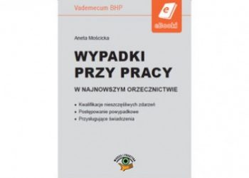 Mościcka Aneta – Wypadki przy pracy w najnowszym orzecznictwie