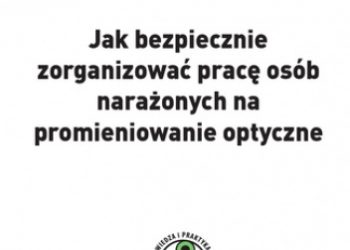 W. Grausz Tomasz – Jak bezpiecznie zorganizować pracę osób narażonych na promieniowanie optyczne