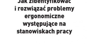 Główczyńska-Woelke Karolina – Jak zidentyfikować i rozwiązać problemy ergonomiczne występujące na stanowiskach pracy