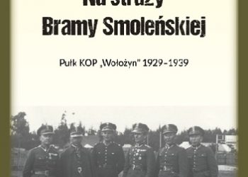 Tomasz Głowiński – Na straży Bramy Smoleńskiej. Pułk KOP „Wołożyn” 1929-1939