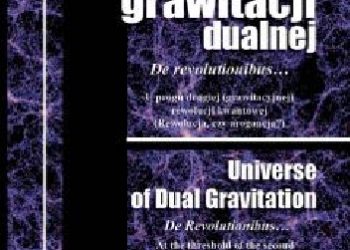 Józef Gelbard – Wszechświat grawitacji dualnej. De revolutionibus… U progu drugiej (grawitacyjnej) rewolucji kwantowej (Rewolucja czy arogancja?)