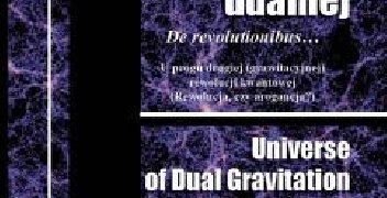 Józef Gelbard – Wszechświat grawitacji dualnej. De revolutionibus… U progu drugiej (grawitacyjnej) rewolucji kwantowej (Rewolucja czy arogancja?)