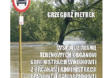 Grzegorz Pietrek – Współdziałanie terenowych organów administracji wojskowej z organami administracji rządowej i samorządowej w sytuacjach kryzysowych