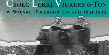 Michał Kuchciak – Czołg lekki Vickers 6-Ton w Wojsku Polskim w latach 1931-1939