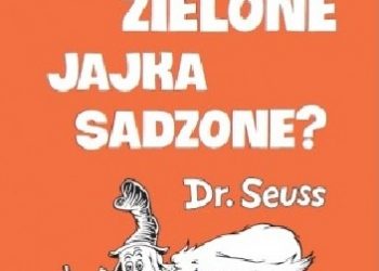 Theodor Seuss Geisel – Kto zje zielone jajka sadzone