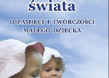 Kamila Jankowiak-Siuda, Marta Komorowska – Ciekawość świata. O pamięci i twórczości małego dziecka