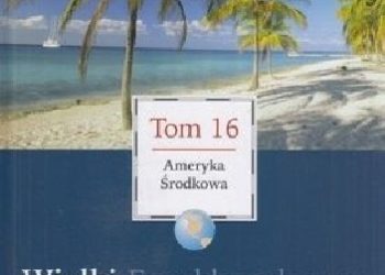 Praca zbiorowa – Wielki Encyklopedyczny Atlas Świata – Ameryka Środkowa (Tom 16)