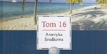 Praca zbiorowa – Wielki Encyklopedyczny Atlas Świata – Ameryka Środkowa (Tom 16)