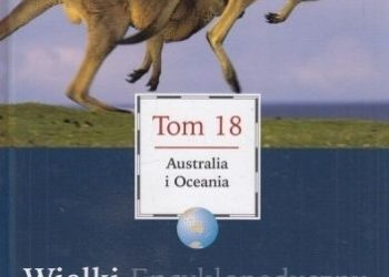 Praca zbiorowa – Wielki Encyklopedyczny Atlas Świata – Australia i Oceania (Tom 18)