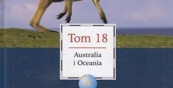 Praca zbiorowa – Wielki Encyklopedyczny Atlas Świata – Australia i Oceania (Tom 18)