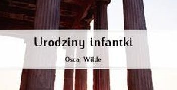 Oscar Wilde – Urodziny infantki