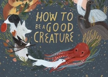 Sy Montgomery – How to Be a Good Creature: A Memoir in Thirteen Animals