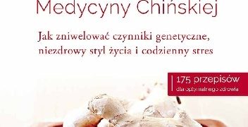 Ellen Goldsmith, Maya Klein – Odżywianie według Tradycyjnej Medycyny Chińskiej. Jak zniwelować czynniki genetyczne, niezdrowy styl życia i codzienny stres