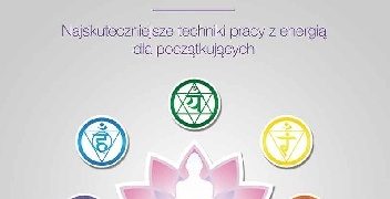 Christine Arana Fader – Czakry w praktyce. Najskuteczniejsze techniki pracy z energią dla początkujących