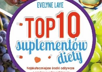Evelyne Laye – TOP 10 suplementów diety. Najskuteczniejsze środki odżywcze o naukowo udowodnionym działaniu