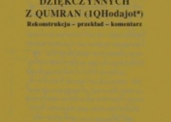 Przemysław Dec – Zwój hymnów dziękczynnych z Qumran (1QHodajota). Rekonstrukcja – przekład – komentarz