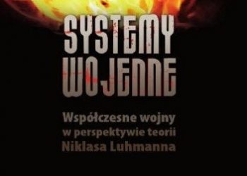 Krzysztof C. Matuszek – Systemy Wojenne Współczesne Wojny w Persperktywie Teorii Niklasa Luhmanna