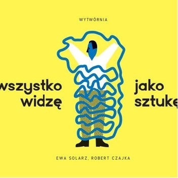 Ewa Solarz, Robert Czajka – Wszystko widzę jako sztukę