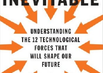 Kevin Kelly – The Inevitable: understanding the 12 technological forces that will shape our future