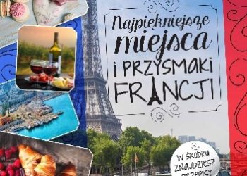Iwona Czarkowska – Najpiękniejsze miejsca i przysmaki Francji