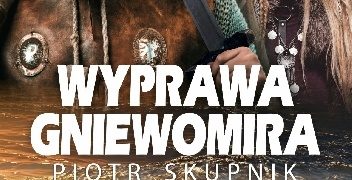 Piotr Skupnik – Wyprawa Gniewomira