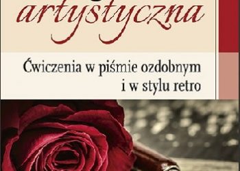Praca zbiorowa – Kaligrafia artystyczna. Ćwiczenia w piśmie ozdobnym i w stylu retro