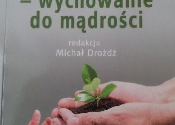 Dr hab. Michał Drożdż prof. UPJPII Ks. – Mądrość w wychowaniu – wychowanie do mądrości