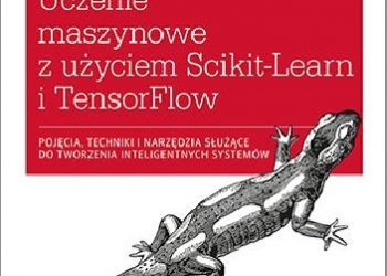 Aurélien Géron – Uczenie maszynowe z użyciem Scikit-Learn i TensorFlow