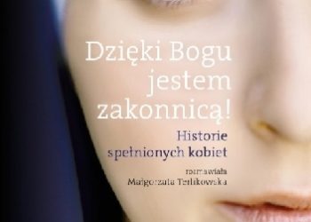 Małgorzata Terlikowska – Dzięki Bogu jestem zakonnicą! Historie spełnionych kobiet