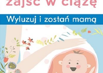 Jean M. Twenge – Jak skutecznie zajść w ciążę. Wyluzuj i zostań mamą