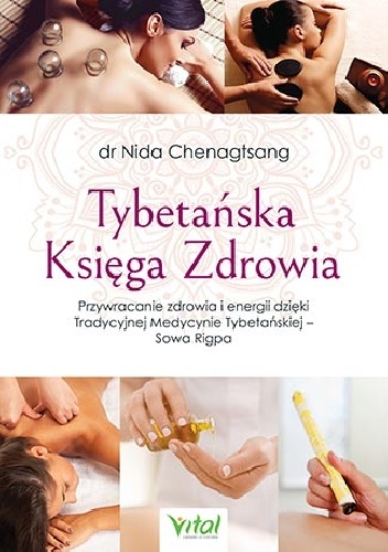 Nida Chenagtsang – Tybetańska Księga Zdrowia. Przywracanie zdrowia i energii dzięki Tradycyjnej Medycynie Tybetańskiej – Sowa Rigpa