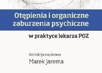 Marek Jarema – Otępienia i organiczne zaburzenia psychiczne w praktyce lekarza POZ