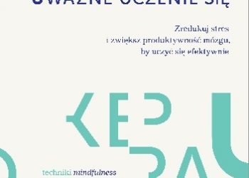 Richard Chambers, Craig Hassed – Uważne uczenie się. Zredukuj stres i zwiększ produktywność mózgu, by uczyć się efektywnie