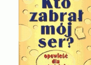 Spencer Johnson – Kto zabrał mój ser? Opowieść dla młodzieży