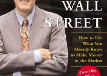 John Rothchild, Peter Lynch – One Up On Wall Street: How to Use What You Already Know to Make Money in the Market