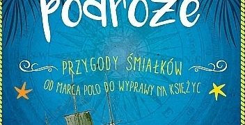 Deborah Patterson – Wielkie podróże : przygody śmiałków od Marca Polo do wyprawy na Księżyc