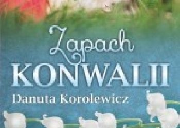 Danuta Korolewicz – Zapach konwalii