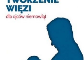 Ken Canfield – Tworzenie więzi. Dla ojców niemowląt.
