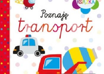Praca zbiorowa – Moja pierwsza książka. Poznaję transport