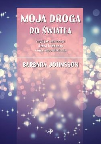 Barbara Johnsson – Moja droga do światła, czyli jak otworzyć drzwi kredensu i inne opowiadania