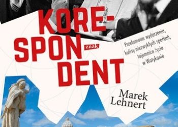 Marek Lehnert – Korespondent. Przełomowe wydarzenia, kulisy niezwykłych spotkań, tajemnice życia w Watykanie