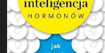 Martie Haselton – Ukryta inteligencja hormonów. Jak kierują twoim mózgiem