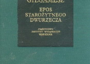 Autor nieznany – Gilgamesz: epos starożytnego Dwurzecza