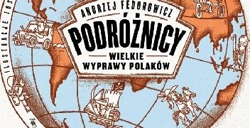 Podróżnicy. Wielkie wyprawy Polaków