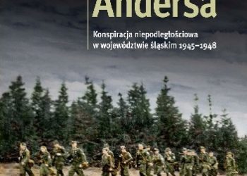 Wypatrując Andersa. Konspiracja niepodległościowa w województwie śląskim 1945-1948